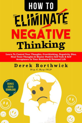 Derek Borthwick - How to Eliminate Negative Thinking : Learn To Control Your Thoughts, Overthinking, Negativity Bias, Heal Toxic Thoughts & Master Positive Self Talk & Self Acceptance In Your Business & Personal Life