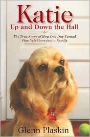 Glenn Plaskin Katie Up and Down the Hall: The True Story of How One Dog Turned Five Neighbors Into a Family