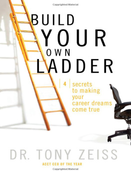 Tony Zeiss - Build Your Own Ladder: 4 Secrets to Making Your Career Dreams Come True