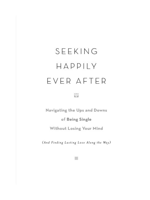 Table of Contents Praise for Seeking Happily Ever After Finally a book that - photo 1