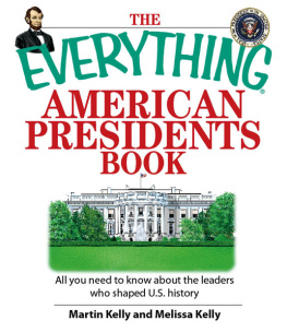 Martin Kelly The Everything American Presidents Book: All You Need to Know About the Leaders Who Shaped U.S. History