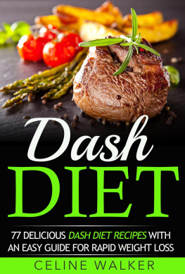 Celine Walker - Dash Diet: 77 Delicious Dash Diet Recipes with an Easy Guide for Rapid Weight Loss