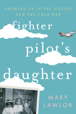 Mary Lawlor - Fighter Pilots Daughter: Growing Up in the Sixties and the Cold War