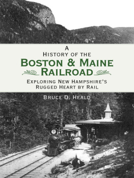 Bruce D. Heald - A History of the Boston and Maine Railroad: Exploring New Hampshires Rugged Heart by Rail