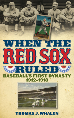 Thomas J. Whalen When the Red Sox Ruled: Baseballs First Dynasty, 1912-1918