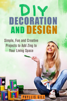 Phyllis Gill - DIY Decoration and Design: Simple, Fun and Creative Projects to Add Zing to Your Living Space