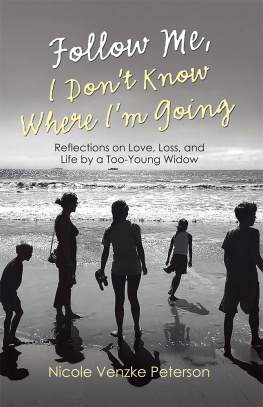 Nicole Venzke Peterson Follow Me, I Dont Know Where Im Going: Reflections on Love, Loss, and Life by a Too-Young Widow