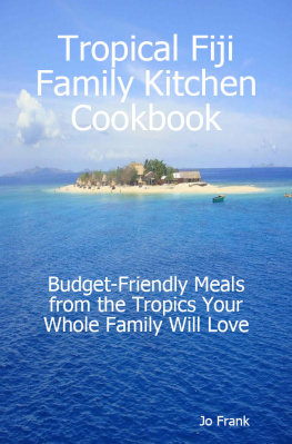 Jo Frank - Tropical Fiji Family Kitchen Cookbook: Budget-Friendly Meals from the Tropics Your Whole Family Will Love