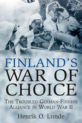 Henrik Lunde - FINLANDS WAR OF CHOICE: The Troubled German-Finnish Alliance in World War II