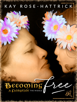 Kay Rose-Hattrick - Becoming Free: A Fairytale--The Middle