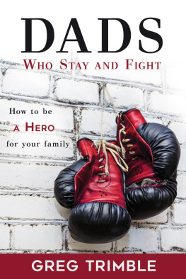 Greg Trimble Dads Who Stay and Fight: How to Be a Hero for Your Family