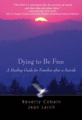 Beverly Cobain - Dying to Be Free: A Healing Guide for Families after a Suicide