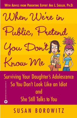 Susan Borowitz When Were in Public, Pretend You Dont Know Me: Surviving Your Daughters Adolescence So You Dont Look Like an Idiot and She Still Talks to You