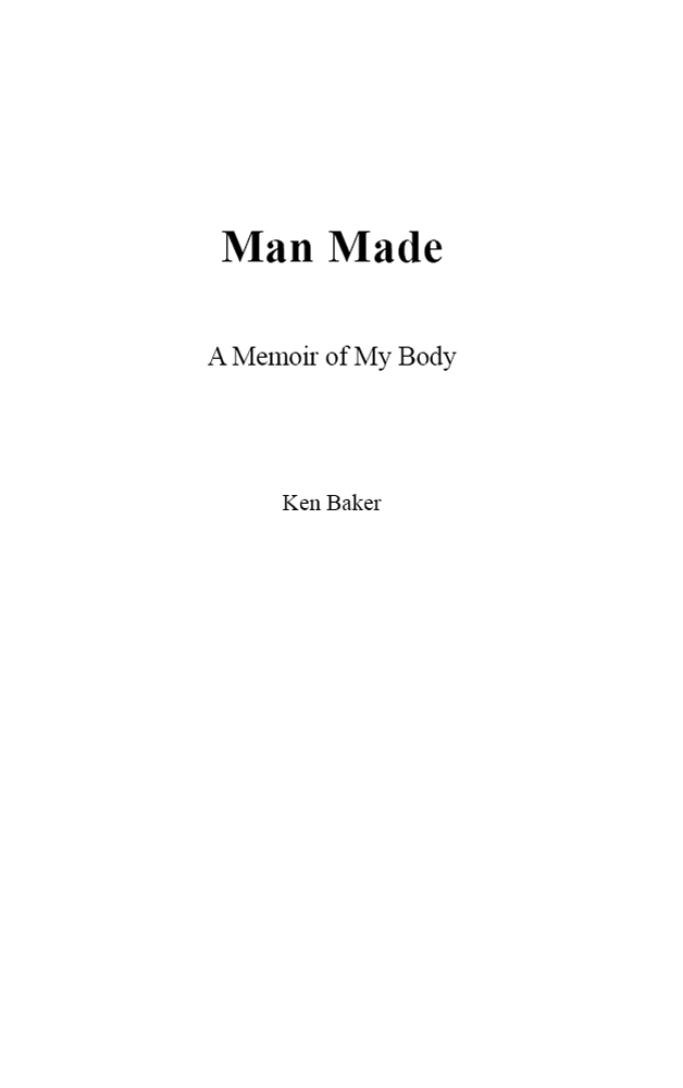 Man Made Man Made A Memoir of My Body Ken Baker J EREMY P T ARCHER P UTNAM - photo 1