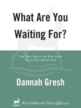 Dannah Gresh - What Are You Waiting For?: The One Thing No One Ever Tells You About Sex