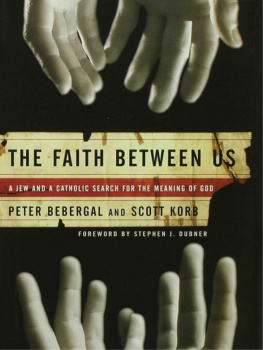 Scott Korb The Faith Between Us: A Jew and a Catholic Search for the Meaning of God