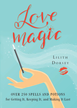 Lilith Dorsey - Love Magic: Over 250 Magical Spells and Potions for Getting it, Keeping it, and Making it Last