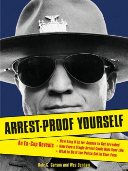 Dale C. Carson - Arrest-Proof Yourself: An Ex-Cop Reveals How Easy It Is for Anyone to Get Arrested, How Even a Single Arrest Could Ruin Your Life, and What to Do if the Police Get in Your Face