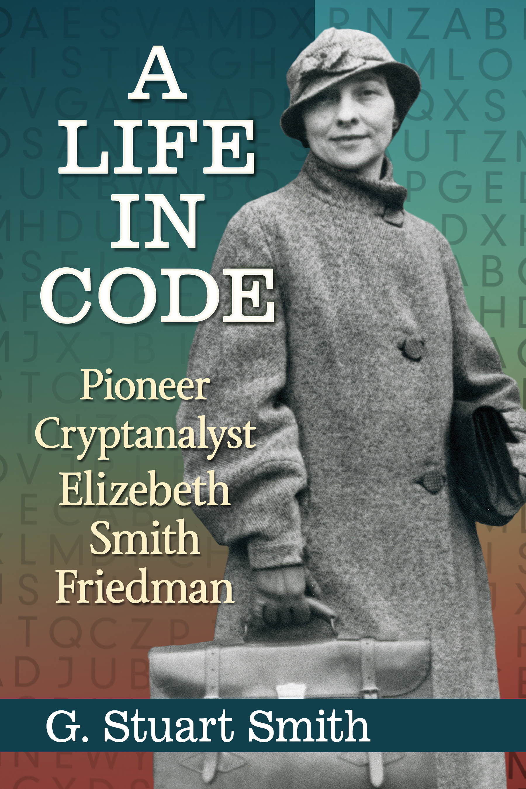 A Life in Code Pioneer Cryptanalyst Elizebeth Smith Friedman - image 1