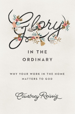 Courtney Reissig - Glory in the Ordinary: Why Your Work in the Home Matters to God