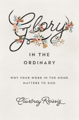 Courtney Reissig Glory in the Ordinary: Why Your Work in the Home Matters to God