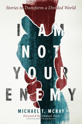 Michael T. McRay I Am Not Your Enemy: Stories to Transform a Divided World