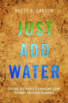 Rhett B. Larson - Just Add Water: Solving the Worlds Problems Using Its Most Precious Resource