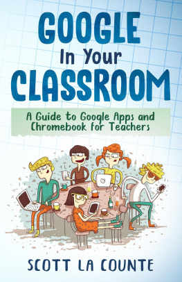 Scott La Counte - Google In Your Classroom: A Guide to Google Apps and Chromebook for Teachers