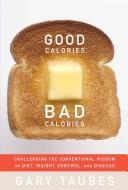 Gary Taubes - Good Calories, Bad Calories: Challenging the Conventional Wisdom on Diet, Weight Control, and Disease