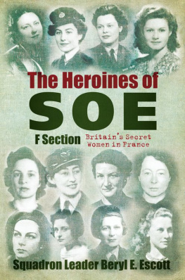 Beryl E. Escott The Heroines of SOE: F Section, Britains Secret Women in France