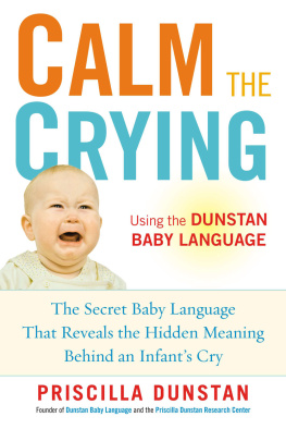 Priscilla Dunstan - Calm the Crying: The Secret Baby Language That Reveals the Hidden Meaning Behind an Infants Cry