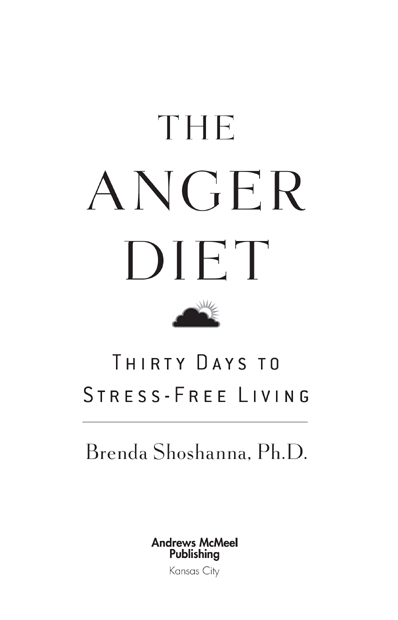 The Anger Diet Thirty Days to Stress-Free Living copyright 2005 by Brenda - photo 3