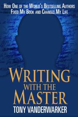 Tony Vanderwarker - Writing with the Master: How One of the Worlds Bestselling Authors Fixed My Book and Changed My Life