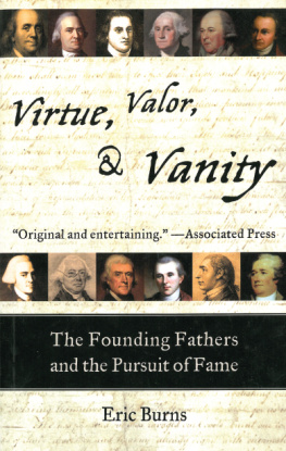 Eric Burns - Virtue, Valor, and Vanity: The Inside Story of the Founding Fathers and the Price of a More Perfect Union