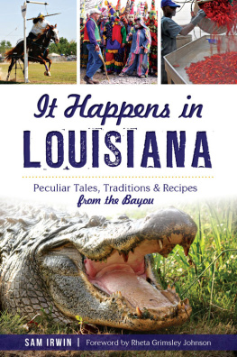 Sam Irwin - It Happens in Louisiana: Peculiar Tales, Traditions & Recipes from the Bayou