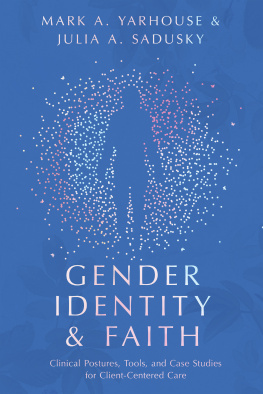 Mark A. Yarhouse Gender Identity and Faith: Clinical Postures, Tools, and Case Studies for Client-Centered Care