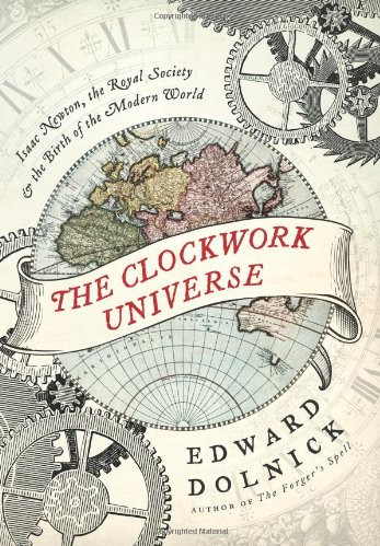 The Clockwork Universe Isaac Newton the Royal Society and the Birth of the - photo 1