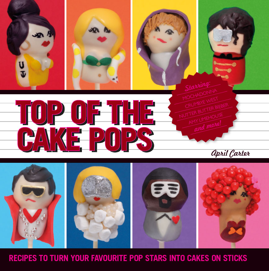 Top of the Cake Pops Recipes to Turn Your Favourite Pop Stars into Cakes on Sticks - photo 1