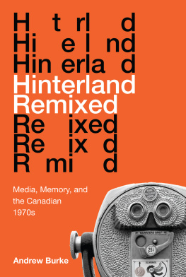 Andrew Burke Hinterland Remixed: Media, Memory, and the Canadian 1970s