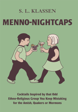 S. L. Klassen - Menno-Nightcaps: Cocktails Inspired by that Odd Ethno-Religious Group You Keep Mistaking for the Amish, Quakers or Mormons