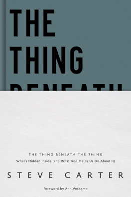 Steve Carter The Thing Beneath the Thing: Whats Hidden Inside (and What God Helps Us Do About It)