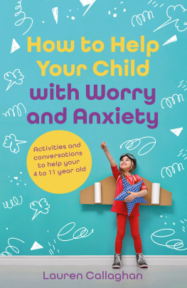 Lauren Callaghan - How to Help Your Child with Worry and Anxiety: Activities and conversations for parents to help their 4-11-year-old