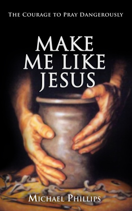 Michael Phillips - Make Me Like Jesus: The Courage to Pray Dangerously