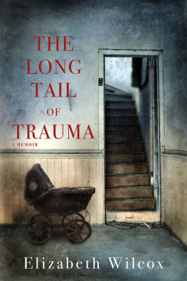 Elizabeth Wilcox The Long Tail of Trauma: A Memoir