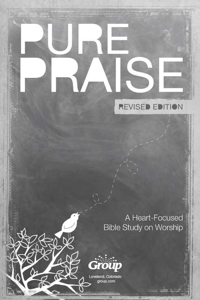 Pure Praise A Heart-Focused Bible Study on Worship Revised Edition Copyright - photo 2