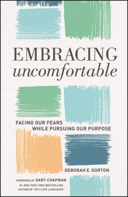 Deborah E. Gorton Embracing Uncomfortable: Facing Our Fears While Pursuing Our Purpose