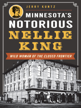 Jerry Kuntz Minnesotas Notorious Nellie King: Wild Woman of the Closed Frontier