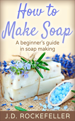 J.D. Rockefeller - How to Make Soap: A Beginners Guide in Soap Making