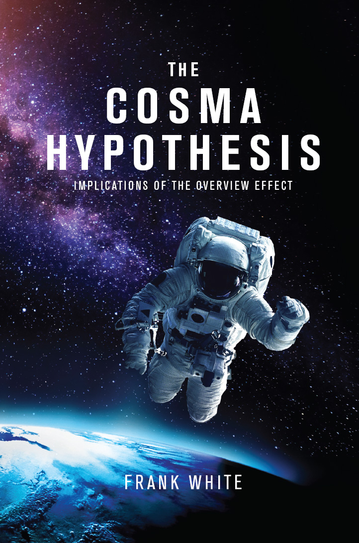 THE COSMA HYPOTHESIS Implications of the Overview Effect FRANK WHITE - photo 1