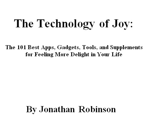 The Technology of Joy Copyright 2016 by Jonathan Robinson All rights reserved - photo 1